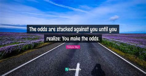 the odds are against us|odds are stacked against (someone) .